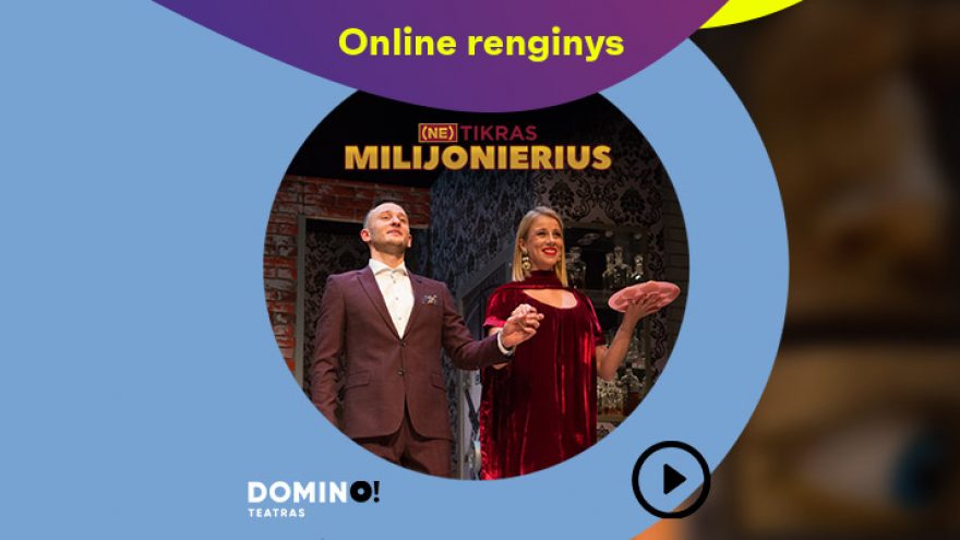 Online: DOMINO teatro spektaklis (NE)TIKRAS MILIJONIERIUS
