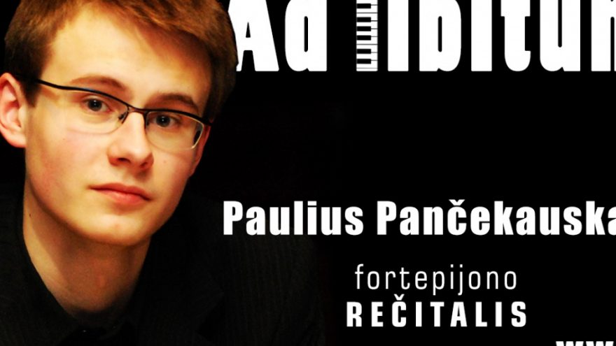&#8220;Ad libitum&#8221; &#8211; pianisto Pauliaus Pancekausko rečitalis