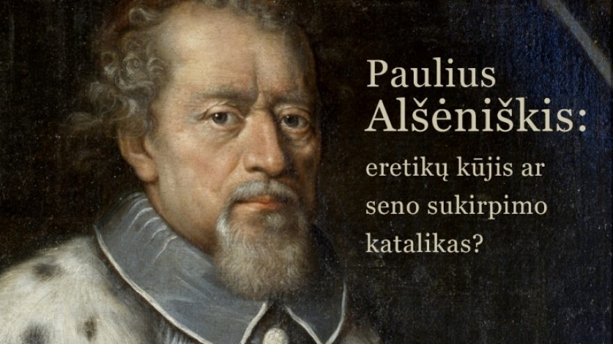 Paskaita „Paulius Alšėniškis: eretikų kūjis ar seno sukirpimo katalikas?“