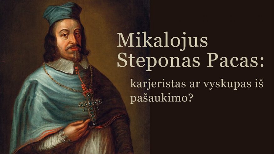 Paskaita „Mikalojus Steponas Pacas: karjeristas ar vyskupas iš pašaukimo?“