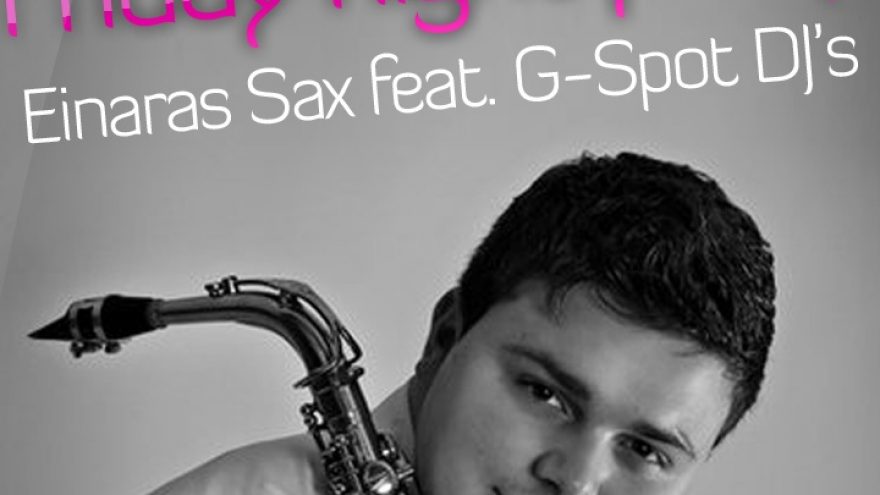 FRIDAY NIGHT PARTY with EINARAS SAX feat. G-SPOT DJ‘s