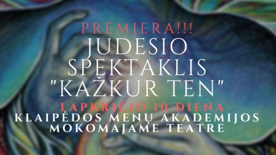 Judesio spektaklis “Kažkur Ten”