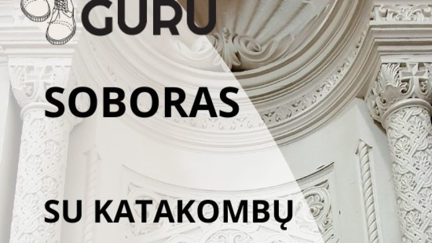 SOBORAS. Ekskursija su “katakombų” lankymu. GRIAUTI NEGALIMA IŠSAUGOTI