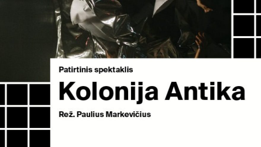 Patirtinis spektaklis ”Kolonija Antika” (rež. P. Markevičius)