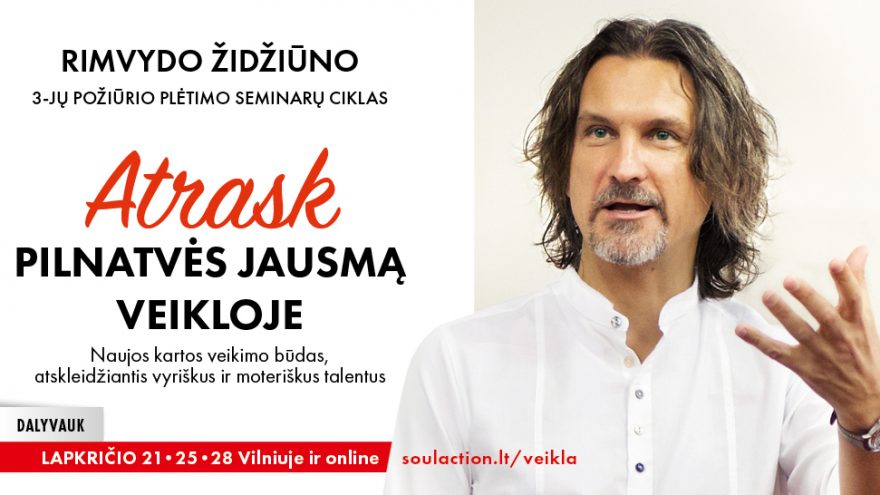 „ATRASK PILNATVĖS JAUSMĄ VEIKLOJE: naujos kartos veikimo būdas, atskleidžiantis vyriškus ir moteriškus talentus”“ R.Židžiūno požiūrio plėtimo seminarų ciklas